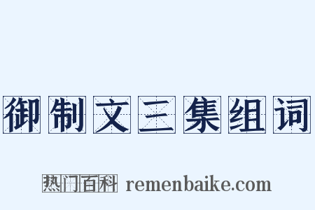 御制文三集组词是什么意思的图片